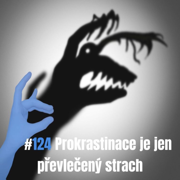 124: Prokrastinace je jen převlečený strach